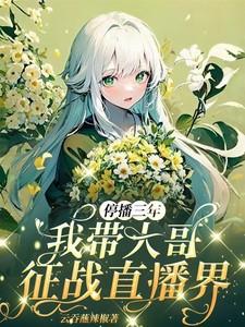 停播三年我带大哥征战直播界全文免费阅读
