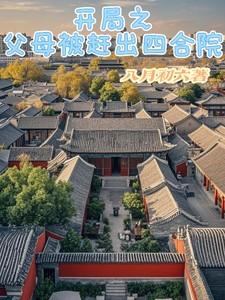 开局之父母被赶出四合院作者八月初六