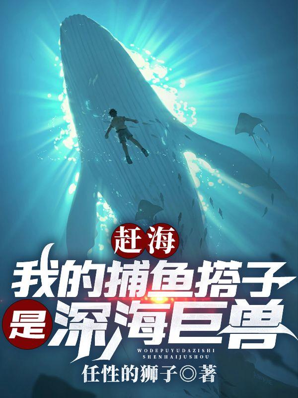赶海我的捕鱼搭子是深海巨兽叶青全文免费阅读