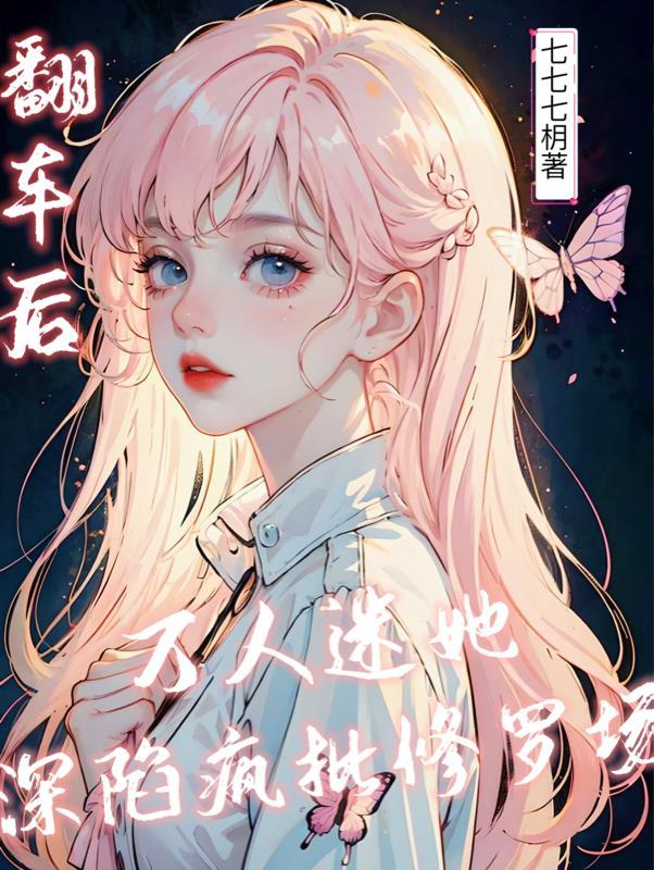 万人迷她深陷疯批修罗场 七七七枂