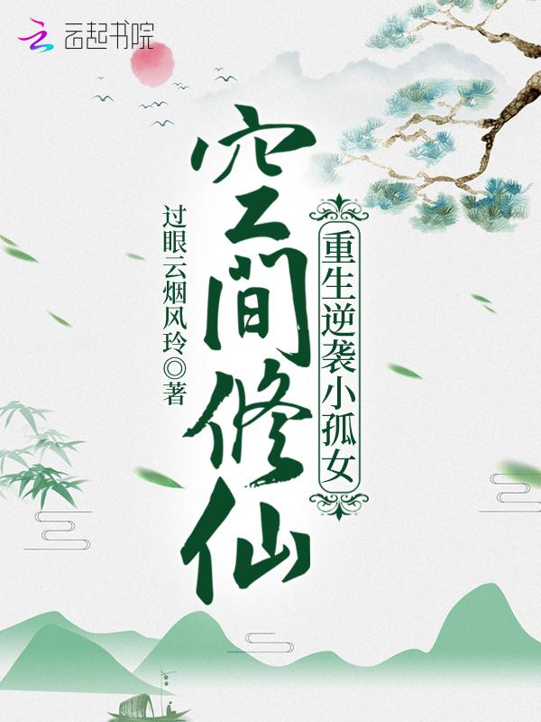 空间修仙重生逆袭小孤女百度百科
