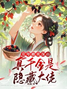 荒年被卖深山真千金是隐藏大佬将璃