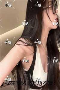 我在回忆里万劫不复免费阅读全文1